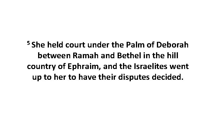5 She held court under the Palm of Deborah between Ramah and Bethel in