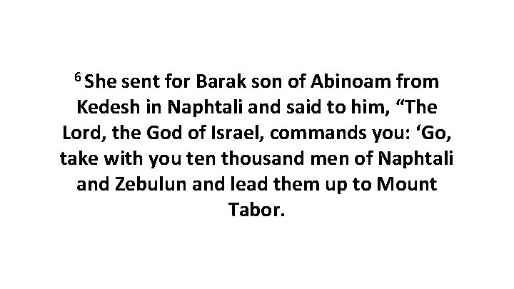 6 She sent for Barak son of Abinoam from Kedesh in Naphtali and said