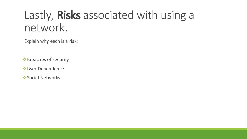 Lastly, Risks associated with using a network. Explain why each is a risk: v.