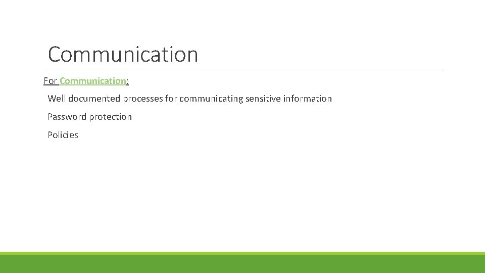 Communication For Communication: Well documented processes for communicating sensitive information Password protection Policies 