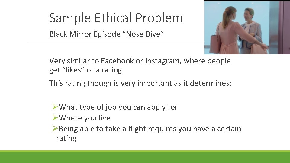 Sample Ethical Problem Black Mirror Episode “Nose Dive” Very similar to Facebook or Instagram,
