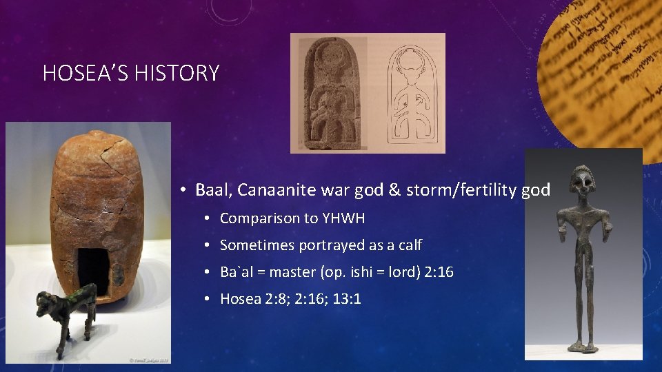 HOSEA’S HISTORY • Baal, Canaanite war god & storm/fertility god • Comparison to YHWH