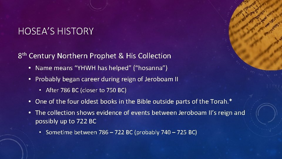 HOSEA’S HISTORY 8 th Century Northern Prophet & His Collection • Name means “YHWH