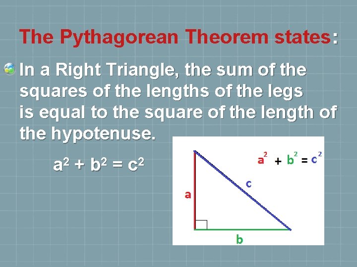 The Pythagorean Theorem states: In a Right Triangle, the sum of the squares of