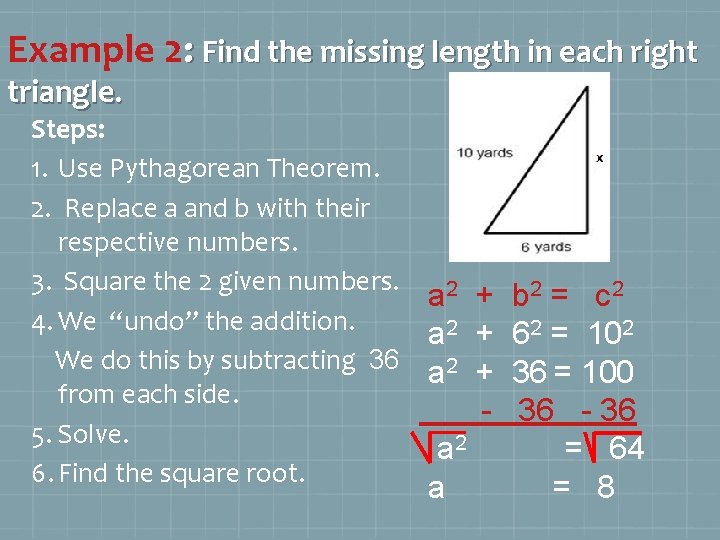 Example 2: Find the missing length in each right triangle. Steps: 1. Use Pythagorean