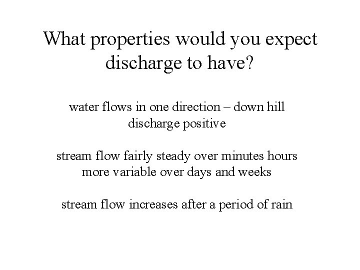 What properties would you expect discharge to have? water flows in one direction –