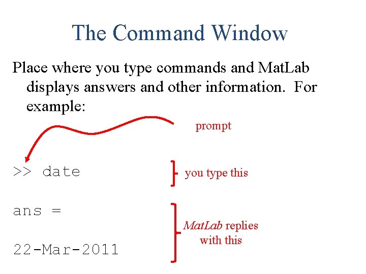 The Command Window Place where you type commands and Mat. Lab displays answers and