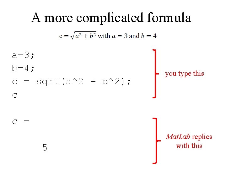 A more complicated formula a=3; b=4; c = sqrt(a^2 + b^2); c you type