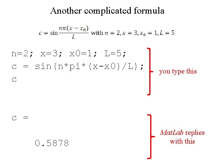 Another complicated formula n=2; x=3; x 0=1; L=5; c = sin(n*pi*(x-x 0)/L); c you