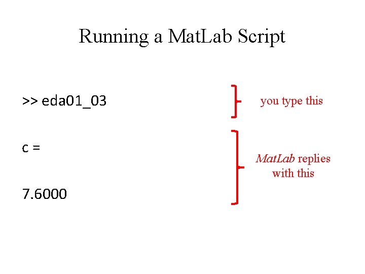 Running a Mat. Lab Script >> eda 01_03 c= 7. 6000 you type this