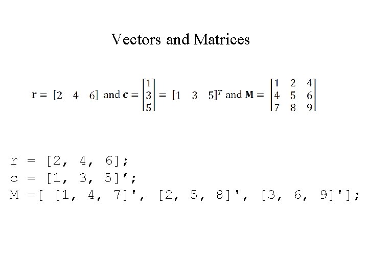 Vectors and Matrices r = [2, 4, 6]; c = [1, 3, 5]’; M