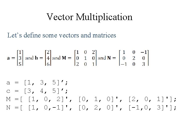 Vector Multiplication Let’s define some vectors and matrices a c M N = [1,