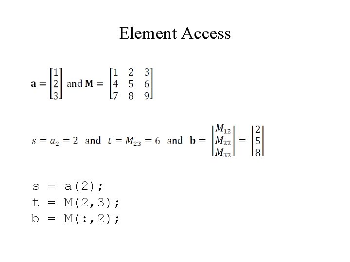 Element Access s = a(2); t = M(2, 3); b = M(: , 2);