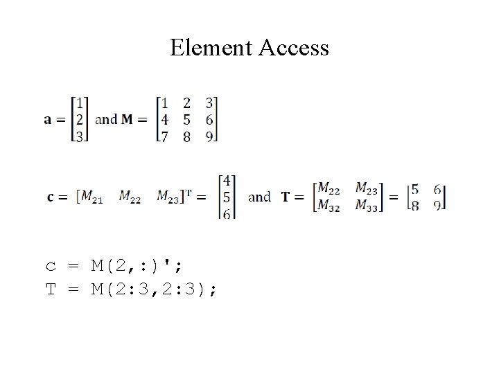 Element Access c = M(2, : )'; T = M(2: 3, 2: 3); 
