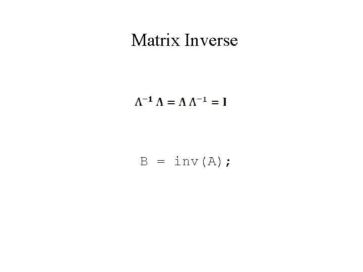 Matrix Inverse B = inv(A); 