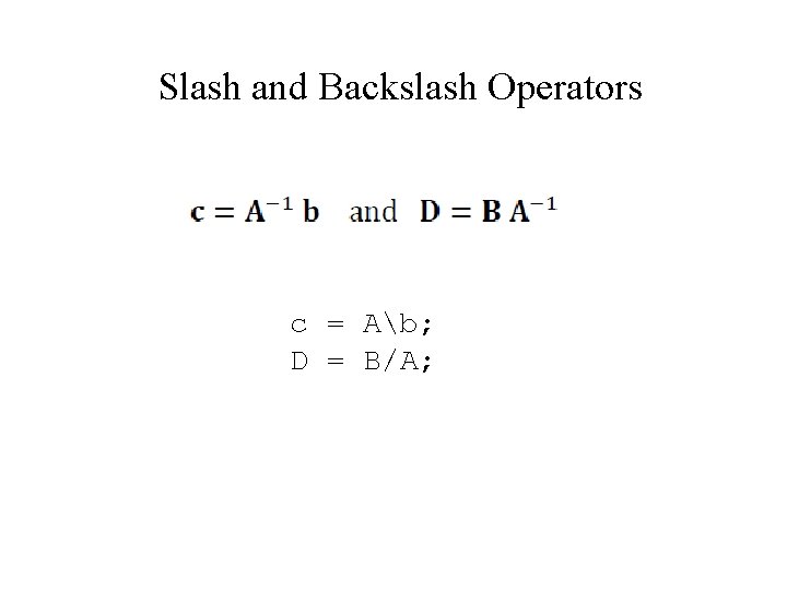 Slash and Backslash Operators c = Ab; D = B/A; 
