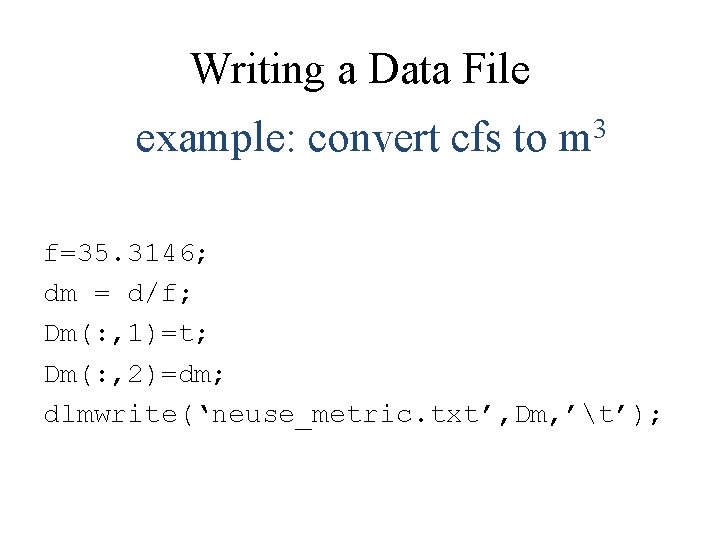 Writing a Data File example: convert cfs to m 3 f=35. 3146; dm =