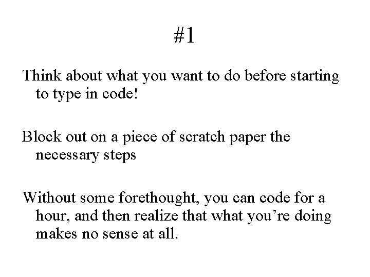 #1 Think about what you want to do before starting to type in code!