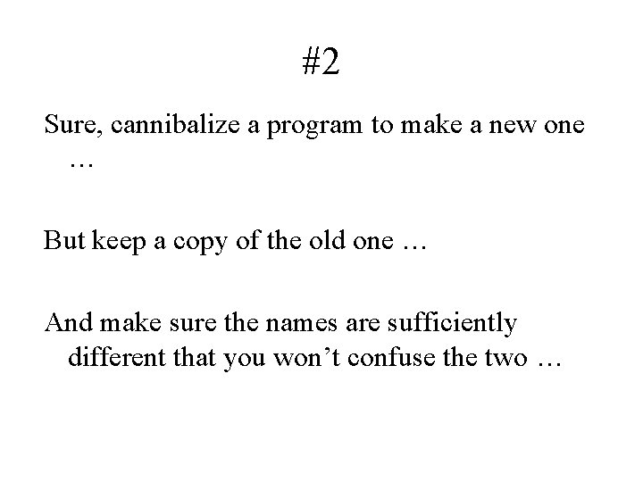 #2 Sure, cannibalize a program to make a new one … But keep a