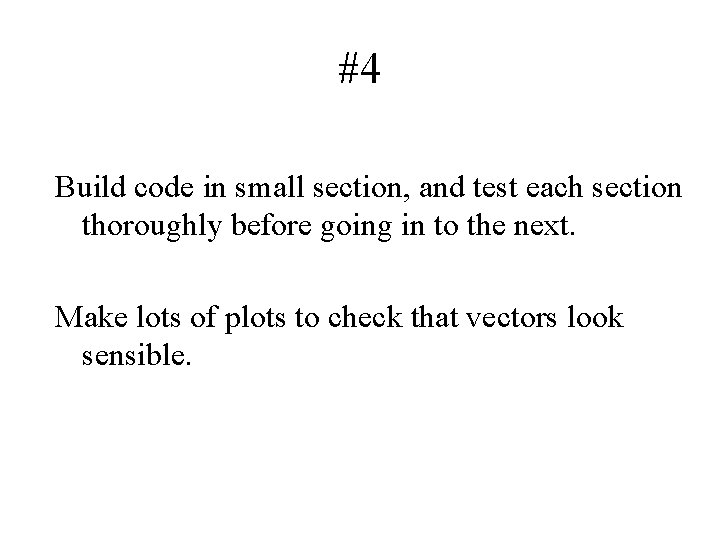 #4 Build code in small section, and test each section thoroughly before going in