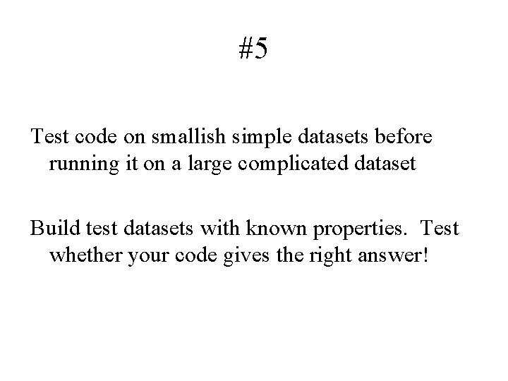 #5 Test code on smallish simple datasets before running it on a large complicated