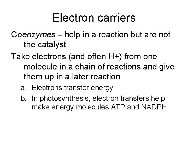 Electron carriers Coenzymes – help in a reaction but are not the catalyst Take