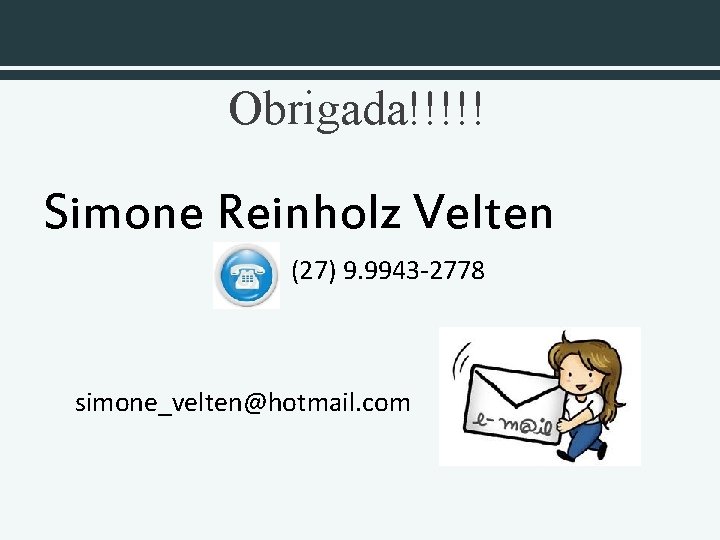 Obrigada!!!!! Simone Reinholz Velten (27) 9. 9943 -2778 simone_velten@hotmail. com 