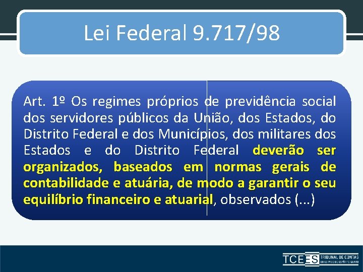 Lei Federal 9. 717/98 Art. 1º Os regimes próprios de previdência social dos servidores