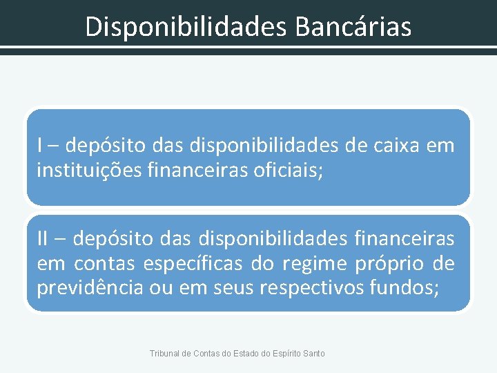 Disponibilidades Bancárias I – depósito das disponibilidades de caixa em instituições financeiras oficiais; II