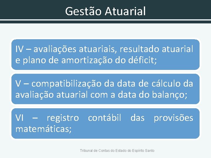 Gestão Atuarial IV – avaliações atuariais, resultado atuarial e plano de amortização do déficit;