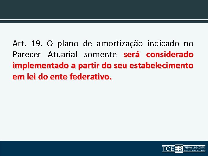 Art. 19. O plano de amortização indicado no Parecer Atuarial somente será considerado implementado