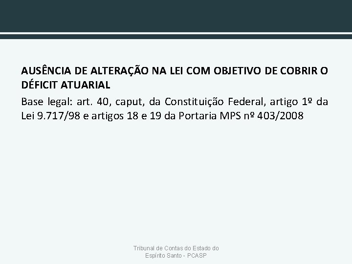 AUSÊNCIA DE ALTERAÇÃO NA LEI COM OBJETIVO DE COBRIR O DÉFICIT ATUARIAL Base legal: