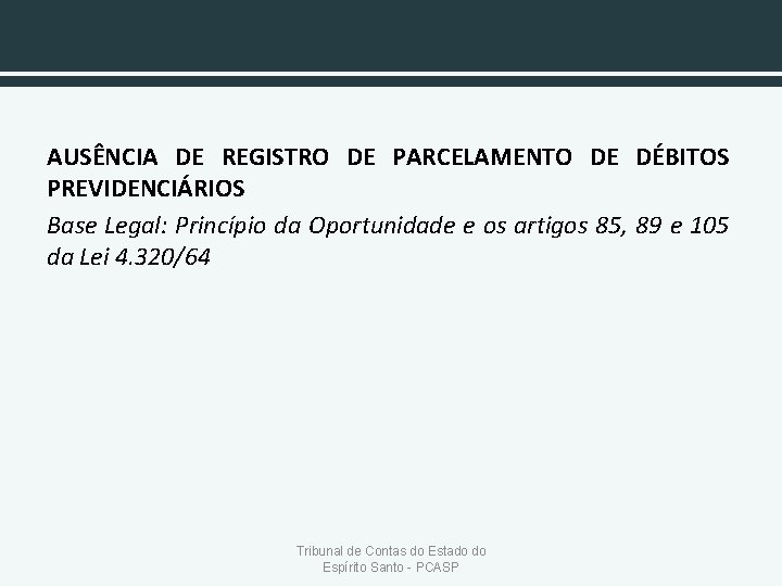 AUSÊNCIA DE REGISTRO DE PARCELAMENTO DE DÉBITOS PREVIDENCIÁRIOS Base Legal: Princípio da Oportunidade e