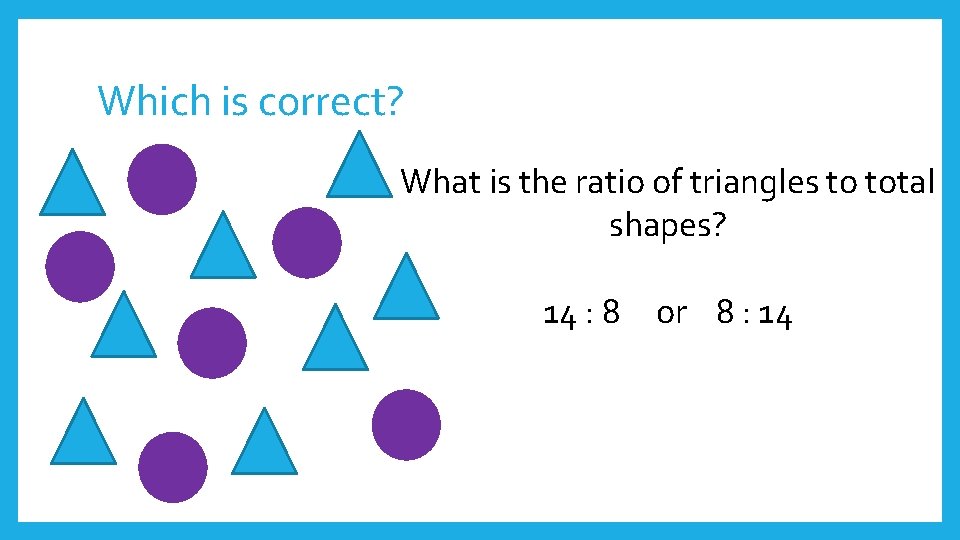 Which is correct? What is the ratio of triangles to total shapes? 14 :