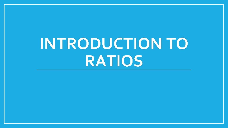 INTRODUCTION TO RATIOS 