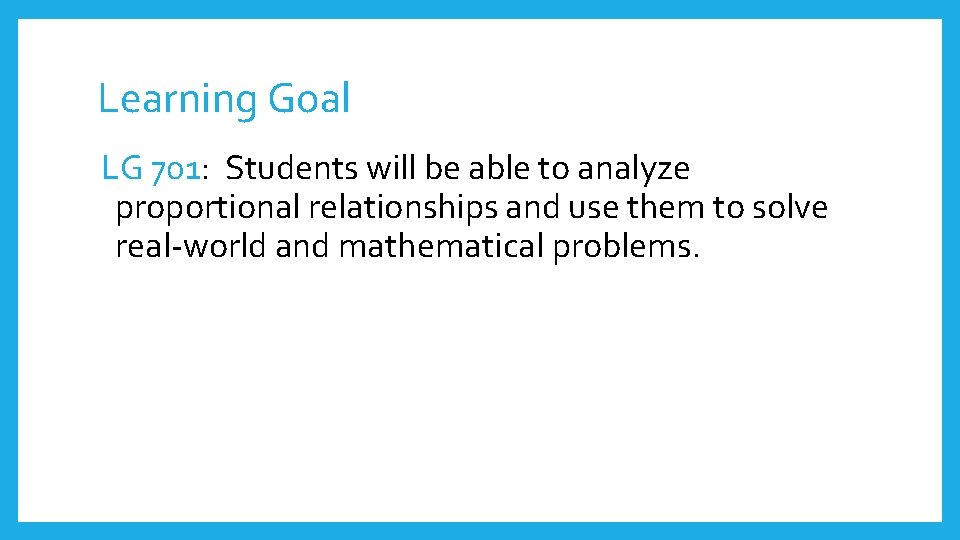 Learning Goal LG 701: Students will be able to analyze proportional relationships and use
