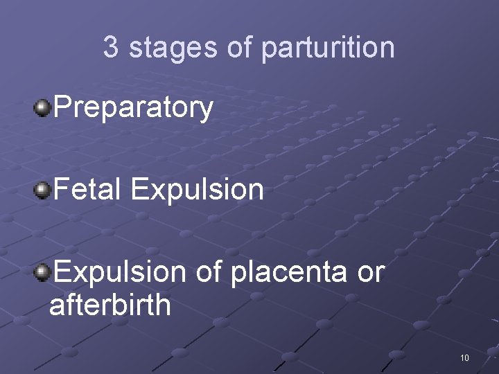 3 stages of parturition Preparatory Fetal Expulsion of placenta or afterbirth 10 