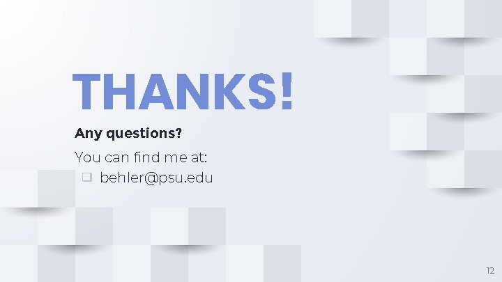 THANKS! Any questions? You can find me at: ❑ behler@psu. edu 12 