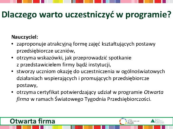 Dlaczego warto uczestniczyć w programie? Nauczyciel: • zaproponuje atrakcyjną formę zajęć kształtujących postawy przedsiębiorcze