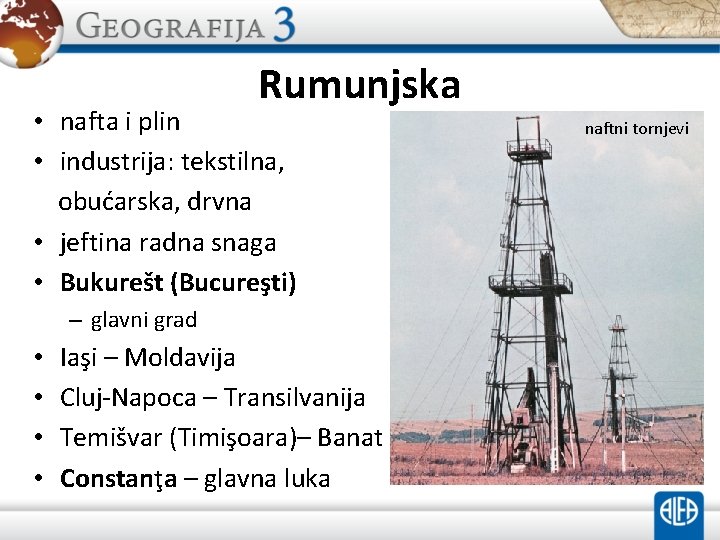 Rumunjska • nafta i plin • industrija: tekstilna, obućarska, drvna • jeftina radna snaga