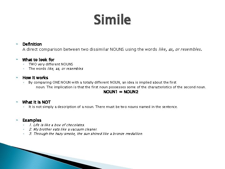 Simile Definition A direct comparison between two dissimilar NOUNS using the words like, as,