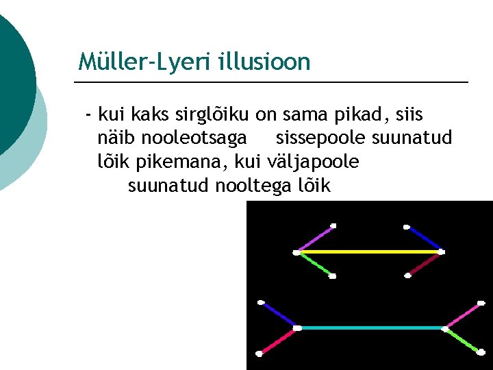 Müller-Lyeri illusioon - kui kaks sirglõiku on sama pikad, siis näib nooleotsaga sissepoole suunatud