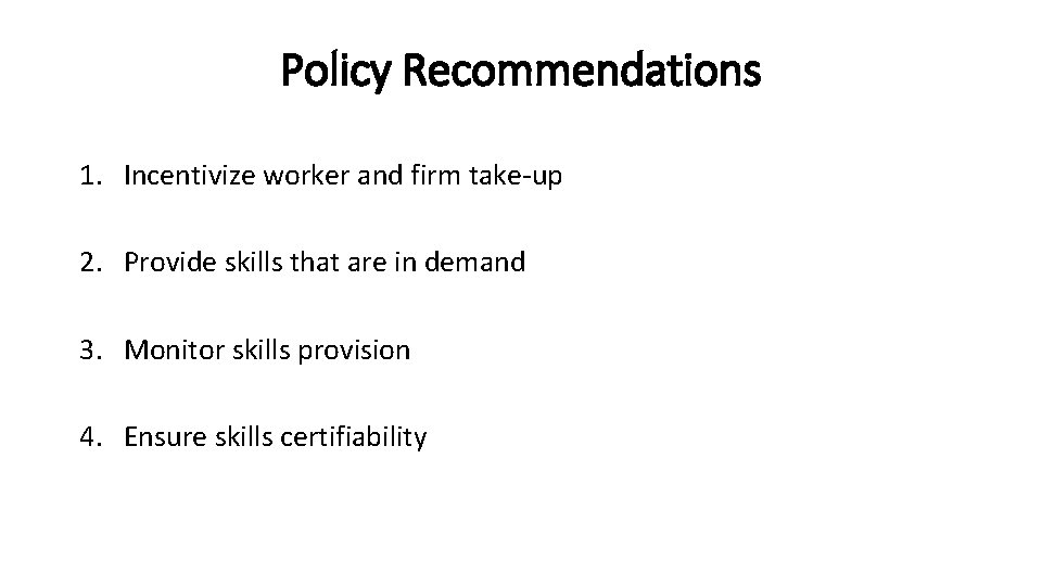 Policy Recommendations 1. Incentivize worker and firm take-up 2. Provide skills that are in