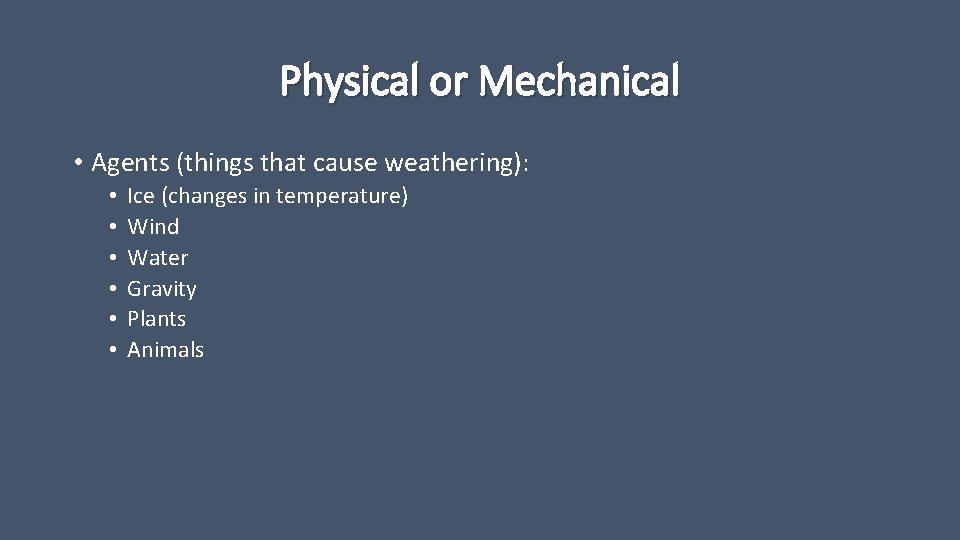 Physical or Mechanical • Agents (things that cause weathering): • • • Ice (changes