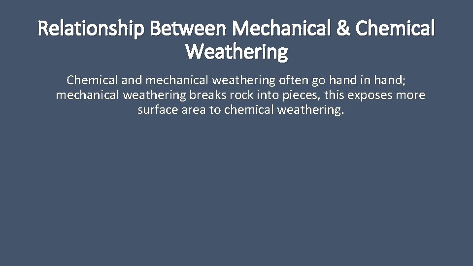Relationship Between Mechanical & Chemical Weathering Chemical and mechanical weathering often go hand in