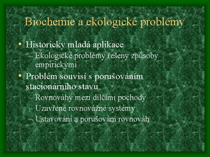 Biochemie a ekologické problémy • Historicky mladá aplikace – Ekologické problémy řešeny způsoby empirickými