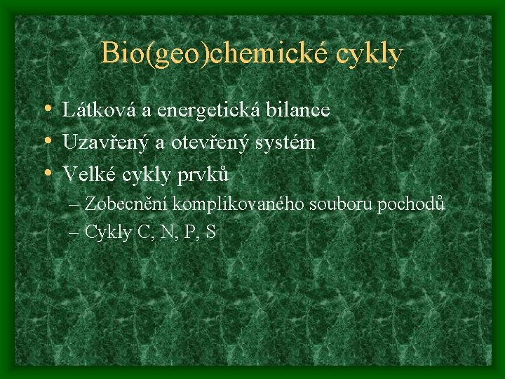 Bio(geo)chemické cykly • Látková a energetická bilance • Uzavřený a otevřený systém • Velké
