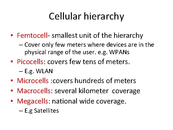Cellular hierarchy • Femtocell- smallest unit of the hierarchy – Cover only few meters