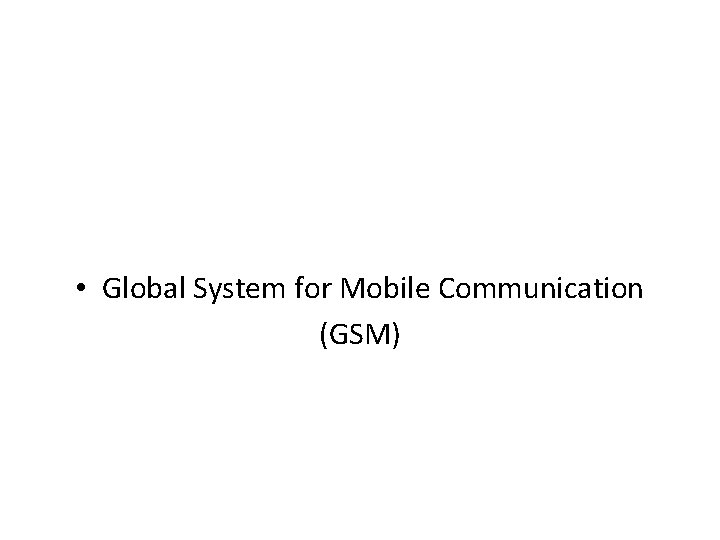  • Global System for Mobile Communication (GSM) 