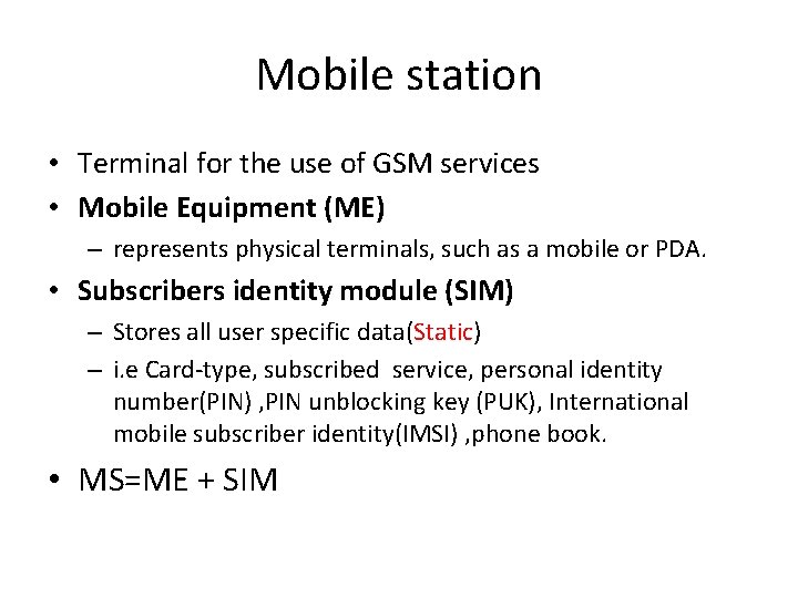 Mobile station • Terminal for the use of GSM services • Mobile Equipment (ME)